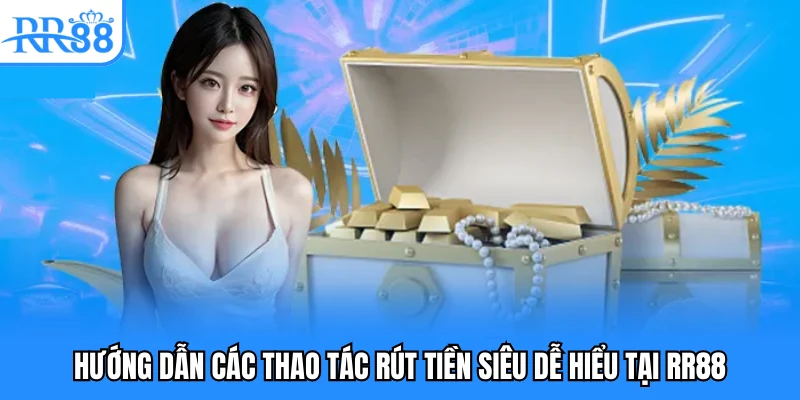 Hướng dẫn các thao tác rút tiền siêu dễ hiểu tại RR88