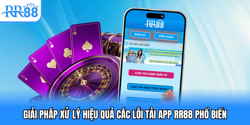 Giải pháp xử lý hiệu quả các lỗi tải app RR88 phổ biến